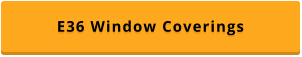 E36 Window Coverings