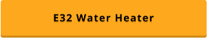 E32 Water Heater