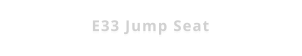 E33 Jump Seat